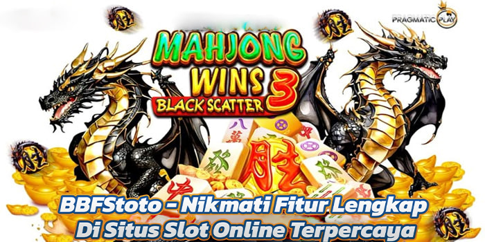 BBFStoto - Nikmati Fitur Lengkap Di Situs Slot Online Terpercaya
