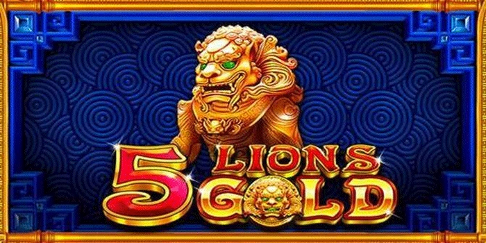 Trik Memilih Game Slot 5 Lions Gold Yang Sedang Populer